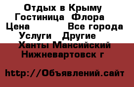 Отдых в Крыму. Гостиница “Флора“ › Цена ­ 1 500 - Все города Услуги » Другие   . Ханты-Мансийский,Нижневартовск г.